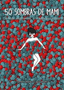 50 sombras de mami: Ser mujer, amiga, amante… y la madre que los parió (Guías ilustradas)