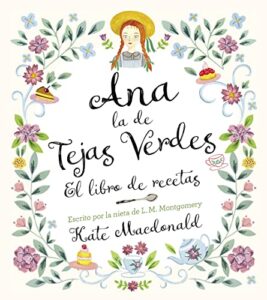 Ana, la de Tejas Verdes. El libro de recetas: Escrito por la nieta de L.M. Montgomery (Gastronomía)