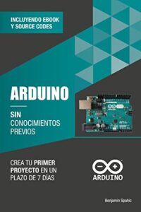 Arduino sin conocimientos previos: crea tu primer proyecto en un plazo de 7 días (Tecnología sin conocimientos previos)