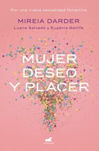 Mujer, deseo y placer: Por una nueva sexualidad femenina (Libro práctico)